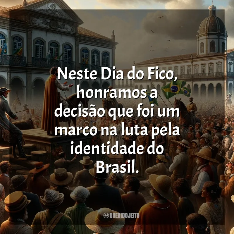 Frases para o Dia do Fico: Neste Dia do Fico, honramos a decisão que foi um marco na luta pela identidade do Brasil.