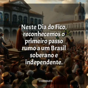 Neste Dia do Fico, reconhecemos o primeiro passo rumo a um Brasil soberano e independente.
