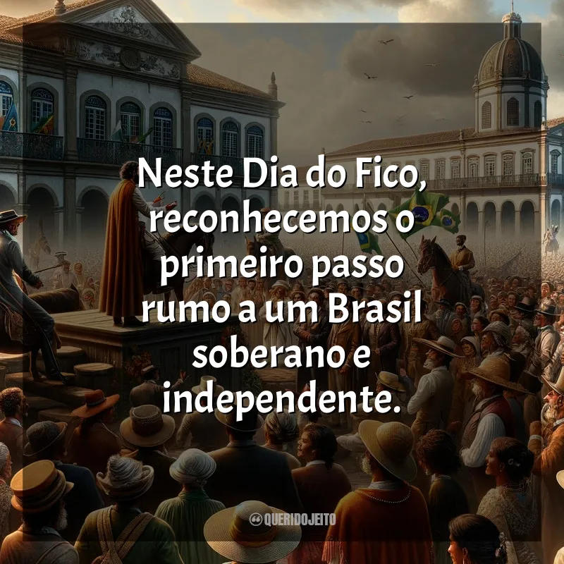 Dia do Fico Frases: Neste Dia do Fico, reconhecemos o primeiro passo rumo a um Brasil soberano e independente.