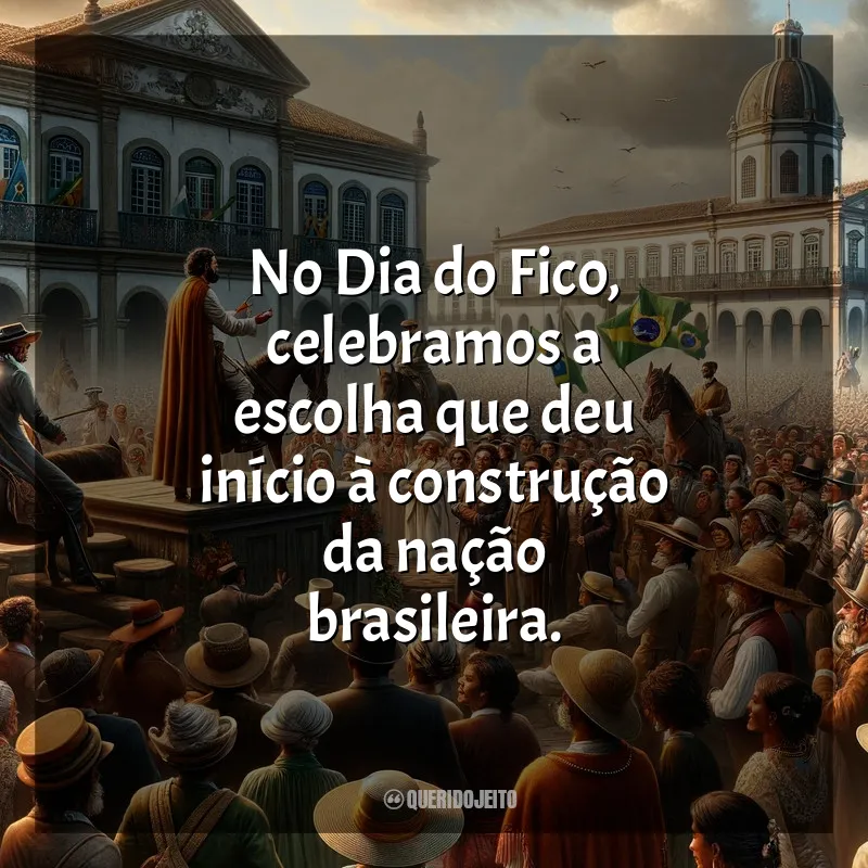 Frases para o Dia do Fico: No Dia do Fico, celebramos a escolha que deu início à construção da nação brasileira.