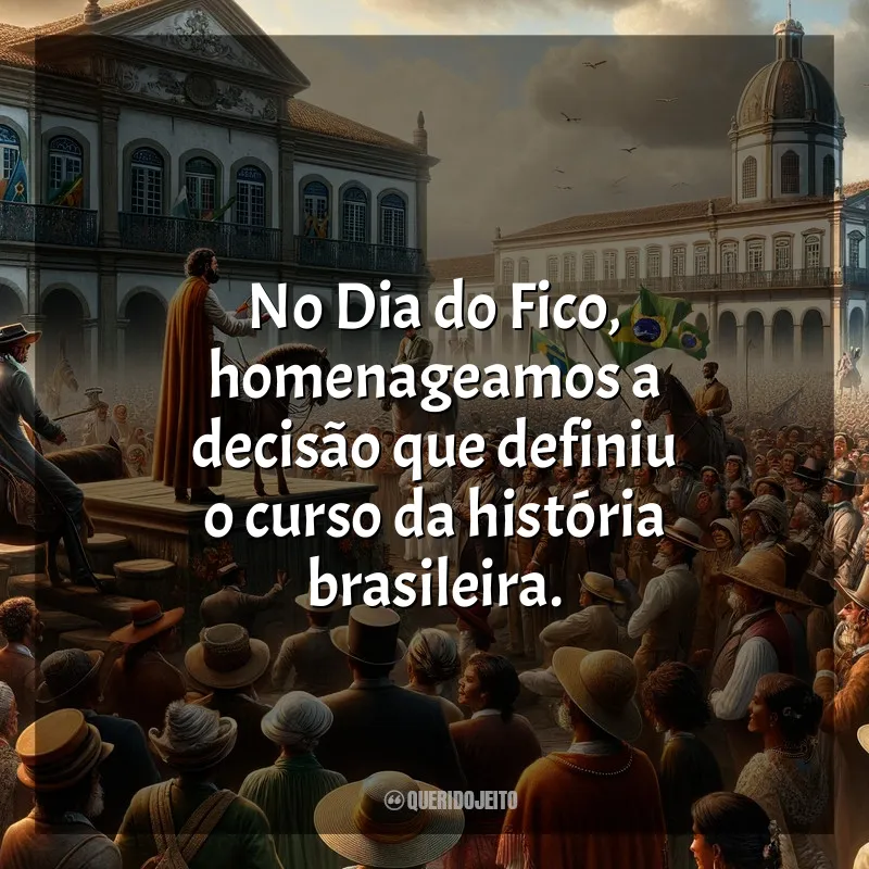 Frases Dia do Fico: No Dia do Fico, homenageamos a decisão que definiu o curso da história brasileira.