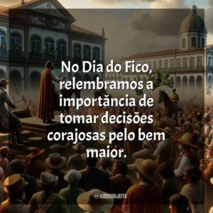 No Dia do Fico, relembramos a importância de tomar decisões corajosas pelo bem maior.