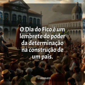 O Dia do Fico é um lembrete do poder da determinação na construção de um país.