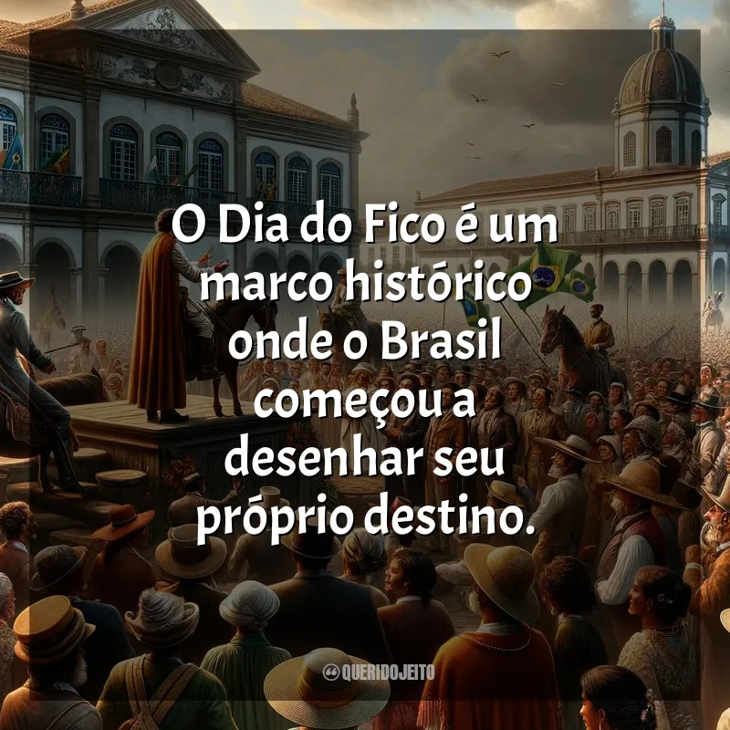 Frases Dia do Fico: O Dia do Fico é um marco histórico onde o Brasil começou a desenhar seu próprio destino.