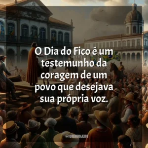 O Dia do Fico é um testemunho da coragem de um povo que desejava sua própria voz.