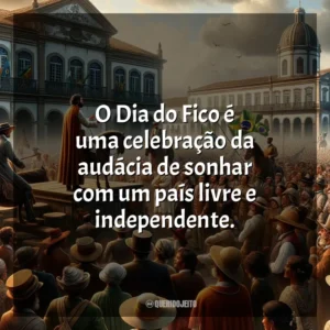 O Dia do Fico é uma celebração da audácia de sonhar com um país livre e independente.