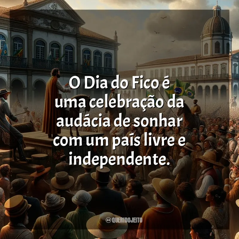 Frases para o Dia do Fico: O Dia do Fico é uma celebração da audácia de sonhar com um país livre e independente.