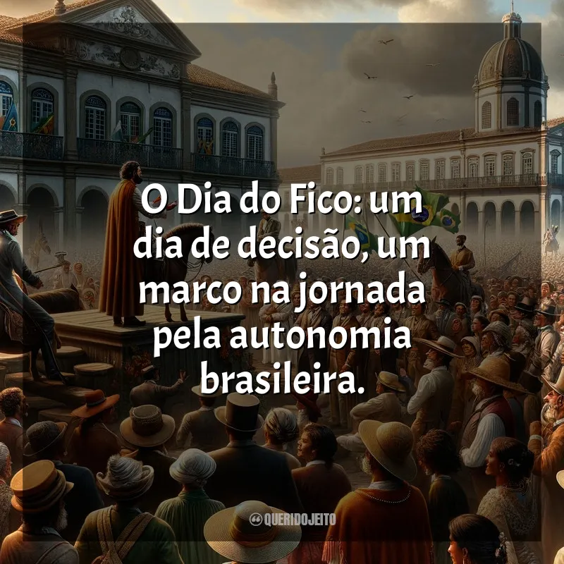 Frases Dia do Fico: O Dia do Fico: um dia de decisão, um marco na jornada pela autonomia brasileira.