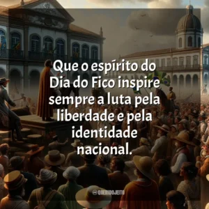 Que o espírito do Dia do Fico inspire sempre a luta pela liberdade e pela identidade nacional.