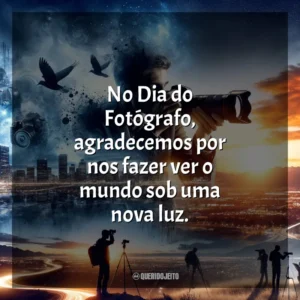 No Dia do Fotógrafo, agradecemos por nos fazer ver o mundo sob uma nova luz.