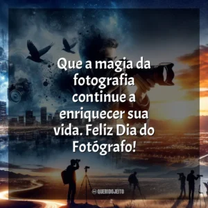 Que a magia da fotografia continue a enriquecer sua vida. Feliz Dia do Fotógrafo!