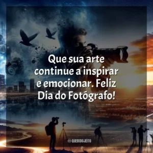 Que sua arte continue a inspirar e emocionar. Feliz Dia do Fotógrafo!