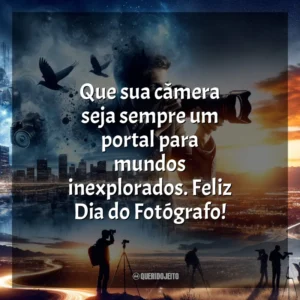 Que sua câmera seja sempre um portal para mundos inexplorados. Feliz Dia do Fotógrafo!