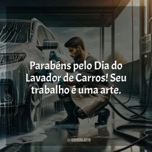 Parabéns pelo Dia do Lavador de Carros! Seu trabalho é uma arte.