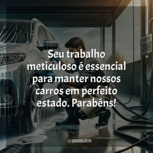 Seu trabalho meticuloso é essencial para manter nossos carros em perfeito estado. Parabéns!