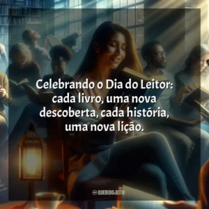 Celebrando o Dia do Leitor: cada livro, uma nova descoberta, cada história, uma nova lição.