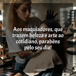 Aos maquiadores, que trazem beleza e arte ao cotidiano, parabéns pelo seu dia!