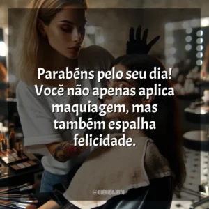 Parabéns pelo seu dia! Você não apenas aplica maquiagem, mas também espalha felicidade.