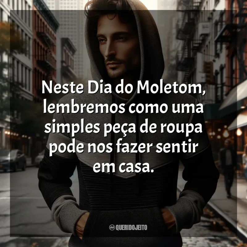 Frases Dia do Moletom: Neste Dia do Moletom, lembremos como uma simples peça de roupa pode nos fazer sentir em casa.