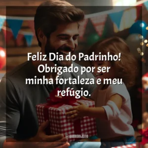 Feliz Dia do Padrinho! Obrigado por ser minha fortaleza e meu refúgio.