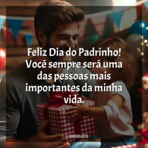 Feliz Dia do Padrinho! Você sempre será uma das pessoas mais importantes da minha vida.