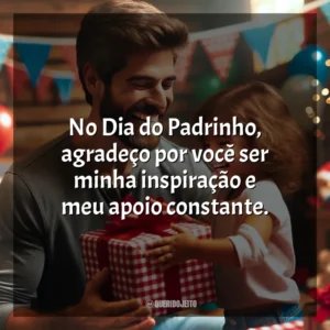 No Dia do Padrinho, agradeço por você ser minha inspiração e meu apoio constante.