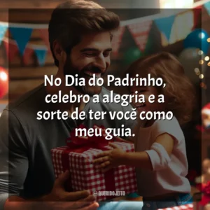 No Dia do Padrinho, celebro a alegria e a sorte de ter você como meu guia.