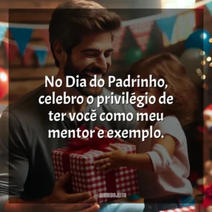 No Dia do Padrinho, celebro o privilégio de ter você como meu mentor e exemplo.