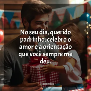 No seu dia, querido padrinho, celebro o amor e a orientação que você sempre me deu.