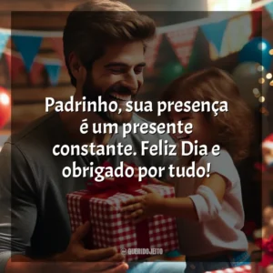 Padrinho, sua presença é um presente constante. Feliz Dia e obrigado por tudo!