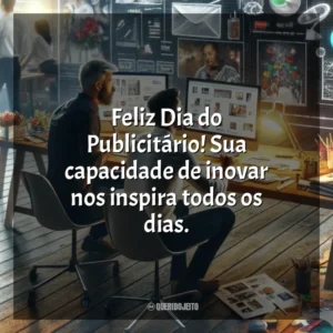 Feliz Dia do Publicitário! Sua capacidade de inovar nos inspira todos os dias. Dia do Publicitário
