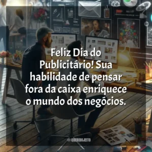 Feliz Dia do Publicitário! Sua habilidade de pensar fora da caixa enriquece o mundo dos negócios. Dia do Publicitário