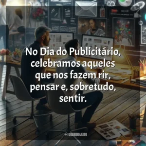 No Dia do Publicitário, celebramos aqueles que nos fazem rir, pensar e, sobretudo, sentir. Dia do Publicitário