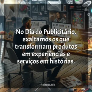 No Dia do Publicitário, exaltamos os que transformam produtos em experiências e serviços em histórias. Dia do Publicitário
