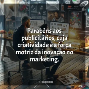 Parabéns aos publicitários, cuja criatividade é a força motriz da inovação no marketing. Dia do Publicitário