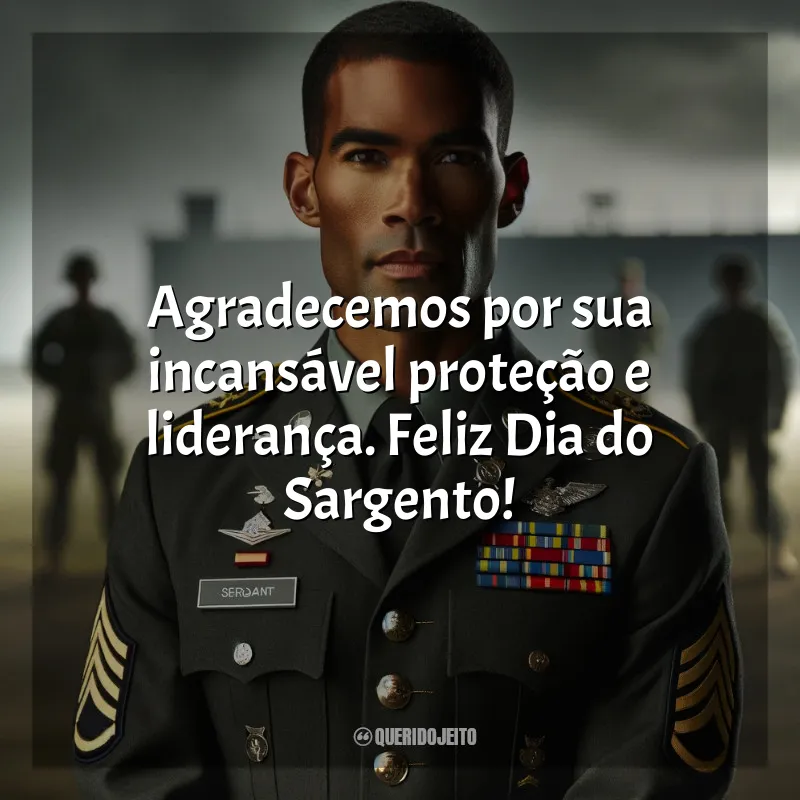 Frases Dia do Sargento: Agradecemos por sua incansável proteção e liderança. Feliz Dia do Sargento!