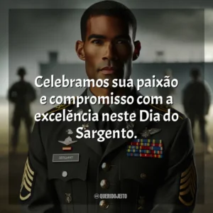 Celebramos sua paixão e compromisso com a excelência neste Dia do Sargento.