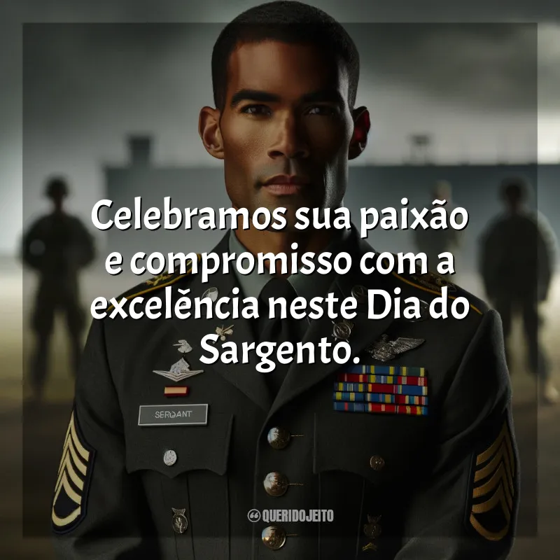 Dia do Sargento Frases: Celebramos sua paixão e compromisso com a excelência neste Dia do Sargento.