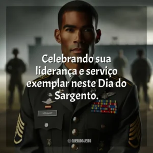 Celebrando sua liderança e serviço exemplar neste Dia do Sargento.