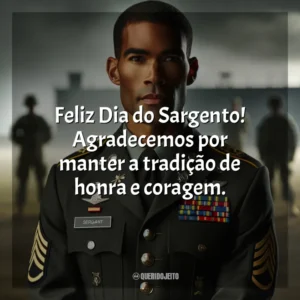 Feliz Dia do Sargento! Agradecemos por manter a tradição de honra e coragem.