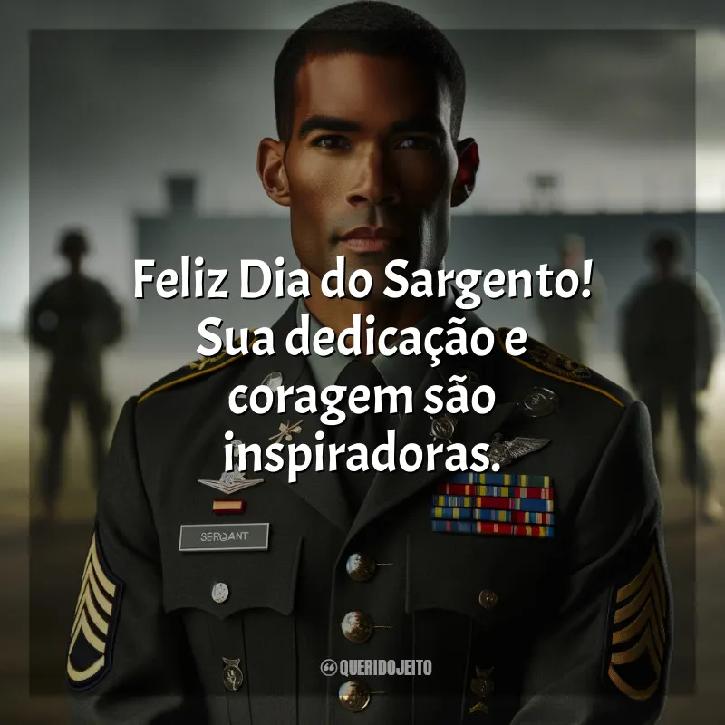 Frases Dia do Sargento: Feliz Dia do Sargento! Sua dedicação e coragem são inspiradoras.