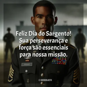 Feliz Dia do Sargento! Sua perseverança e força são essenciais para nossa missão.