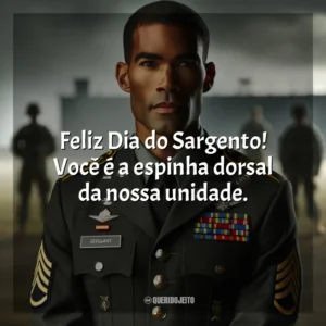 Feliz Dia do Sargento! Você é a espinha dorsal da nossa unidade.