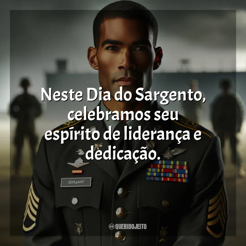 Frases para o Dia do Sargento: Neste Dia do Sargento, celebramos seu espírito de liderança e dedicação.