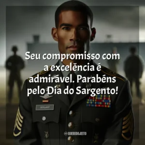 Seu compromisso com a excelência é admirável. Parabéns pelo Dia do Sargento!