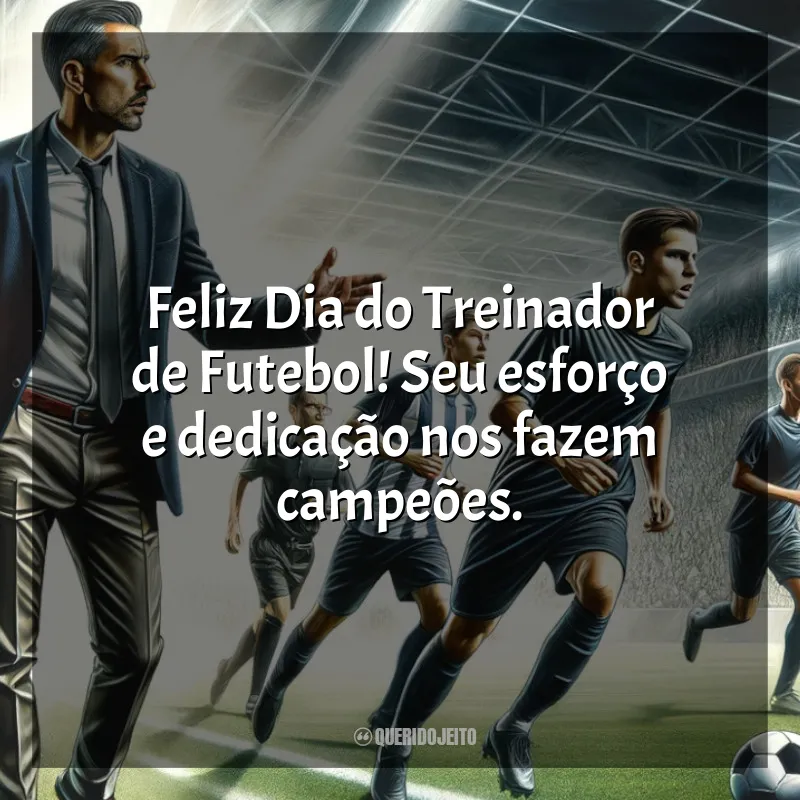 Frases para o Dia do Treinador de Futebol: Feliz Dia do Treinador de Futebol! Seu esforço e dedicação nos fazem campeões.