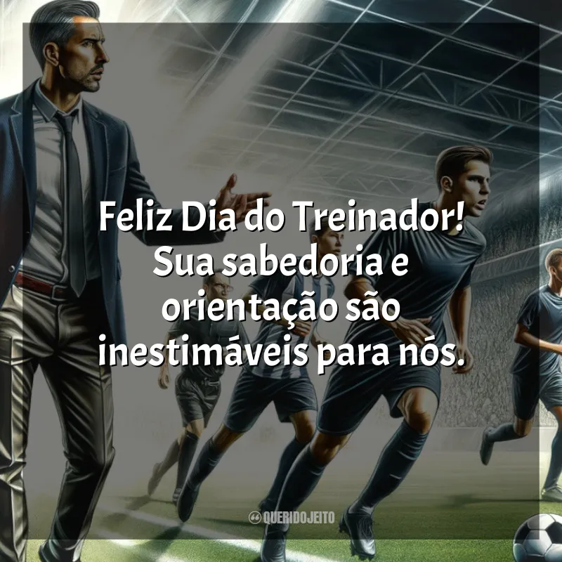 Frases Dia do Treinador de Futebol: Feliz Dia do Treinador! Sua sabedoria e orientação são inestimáveis para nós.