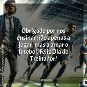 Obrigado por nos ensinar não apenas a jogar, mas a amar o futebol. Feliz Dia do Treinador!