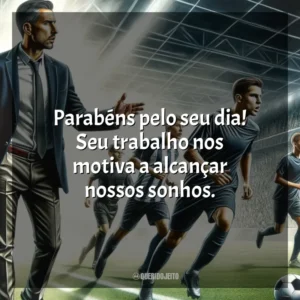 Parabéns pelo seu dia! Seu trabalho nos motiva a alcançar nossos sonhos.