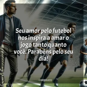 Seu amor pelo futebol nos inspira a amar o jogo tanto quanto você. Parabéns pelo seu dia!